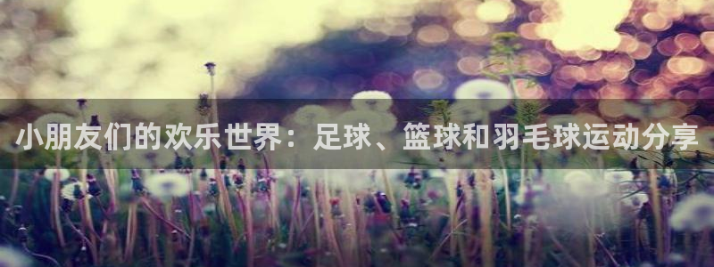 oety欧亿体育官网下载平台注册要钱吗安全吗：小朋友