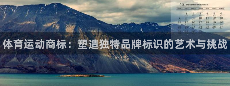 欧亿体育官方正版app官网：体育运动商标：塑造独特品