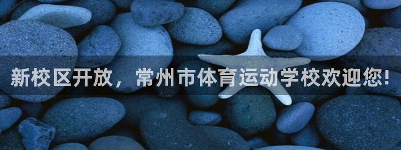 oety欧亿体育官网下载软件：新校区开放，常州市体育
