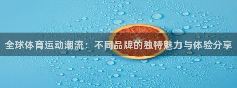 oety欧亿体育官网下载是干嘛的公司：全球体育运动潮流：不同