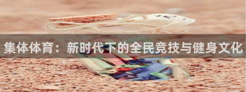 欧亿体育官方正版app官网：集体体育：新时代下的全民