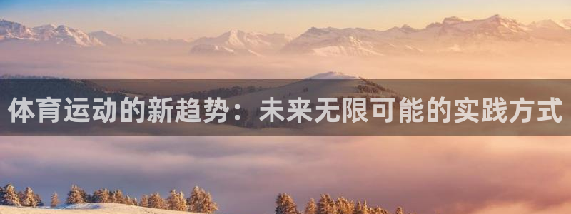 欧亿2娱乐登录：体育运动的新趋势：未